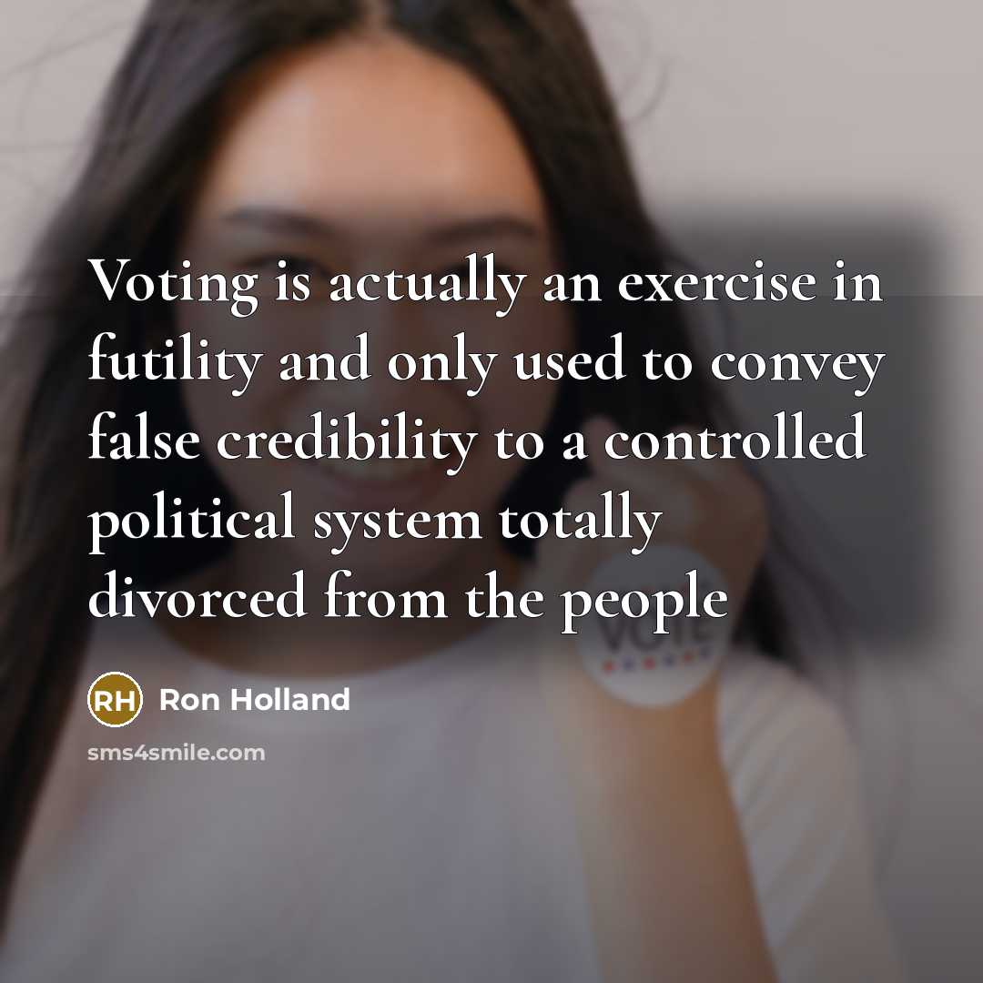 “Voting is actually an exercise in futility and only used…” quote by Ron Holland