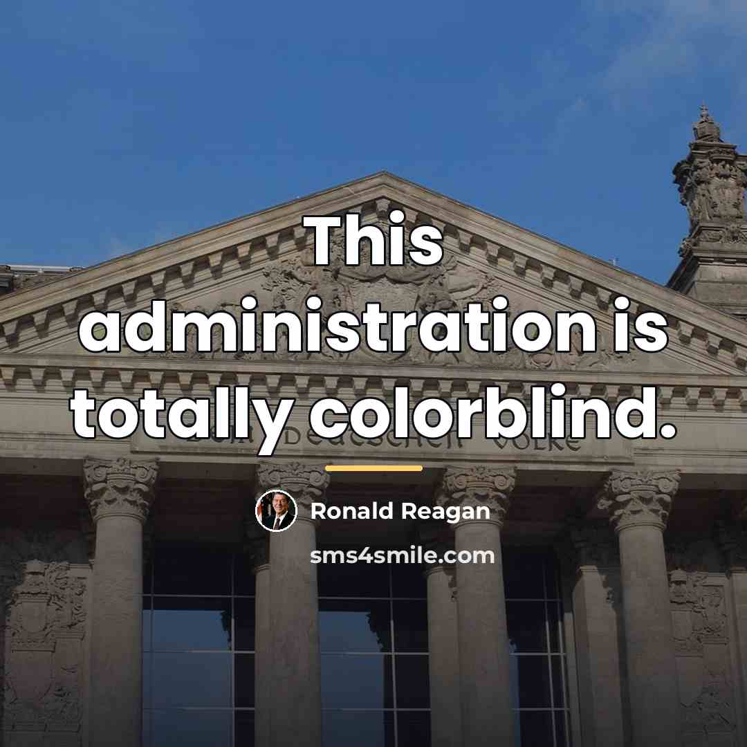“This administration is totally colorblind.…” quote by Ronald Reagan