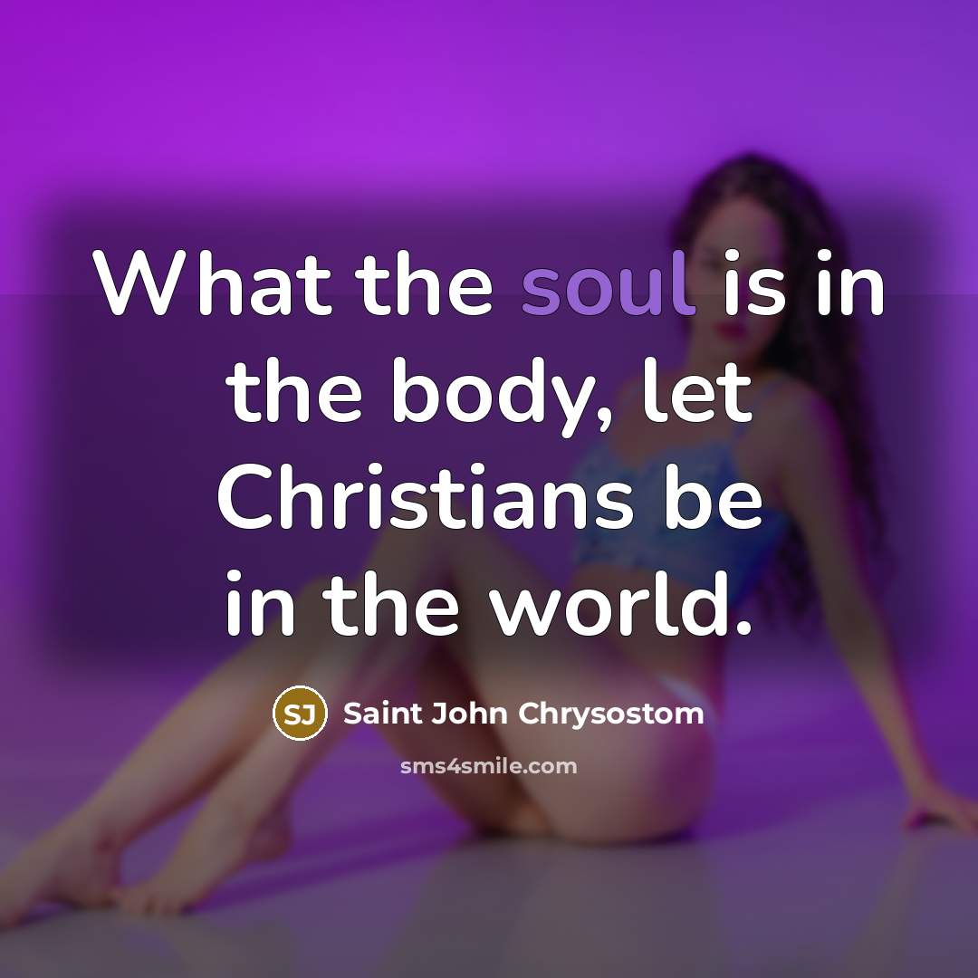 “What the soul is in the body, let Christians be…” quote by Saint John Chrysostom
