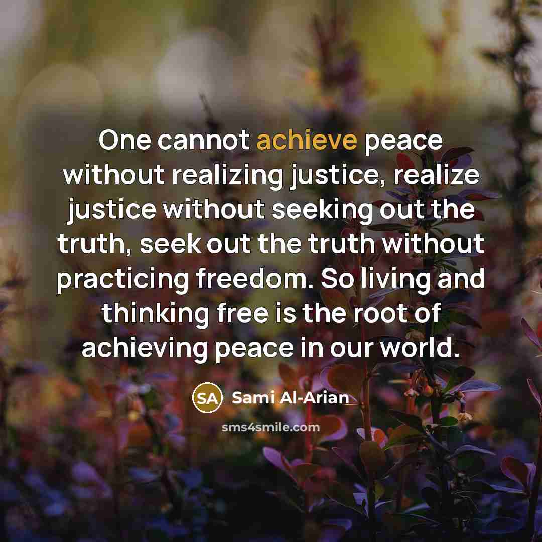 “One cannot achieve peace without realizing justice, realize justice without…” quote by Sami Al-Arian