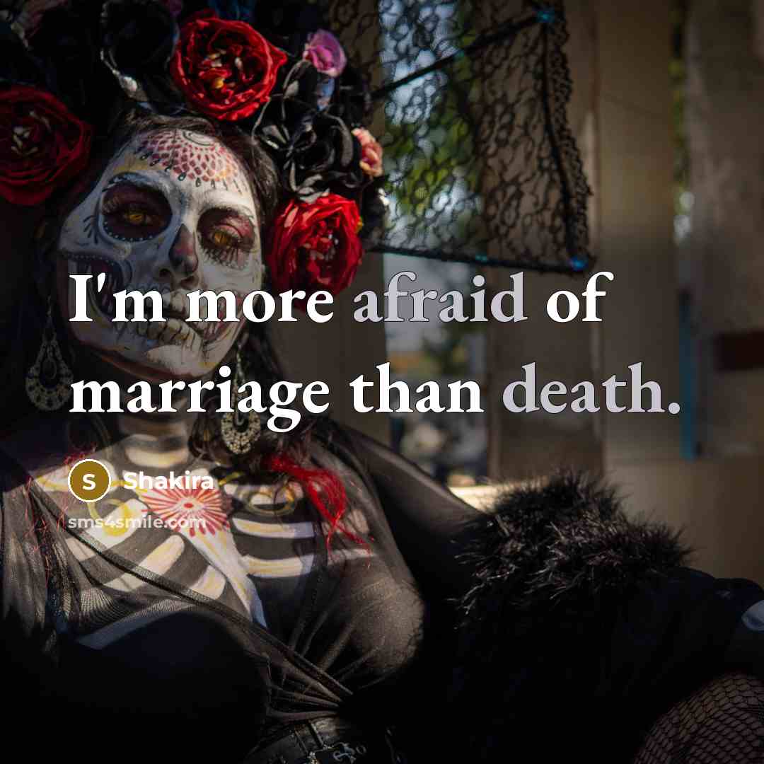 “I'm more afraid of marriage than death.” quote by Shakira