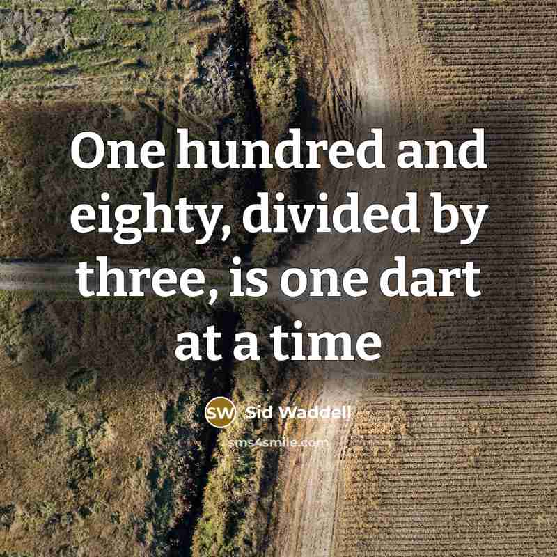 “One hundred and eighty, divided by three, is one dart at a time” quote by Sid Waddell
