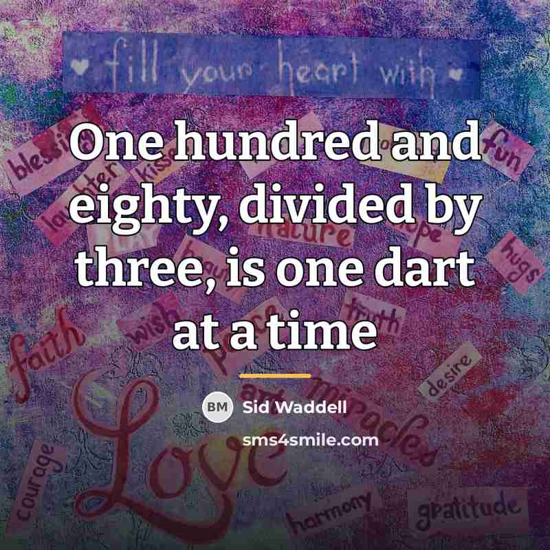 “One hundred and eighty, divided by three, is one dart…” quote by Sid Waddell