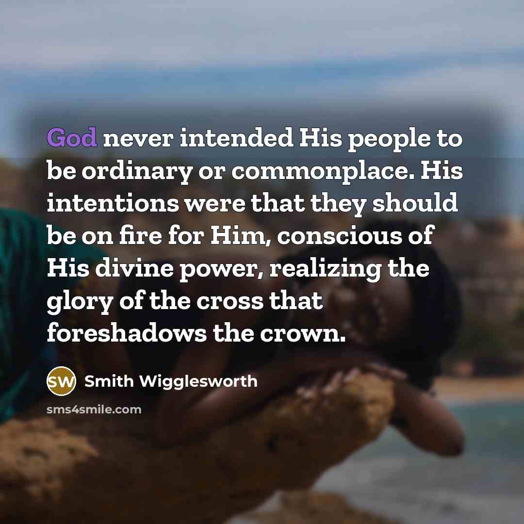 “God never intended His people to be ordinary or commonplace.…” quote by Smith Wigglesworth