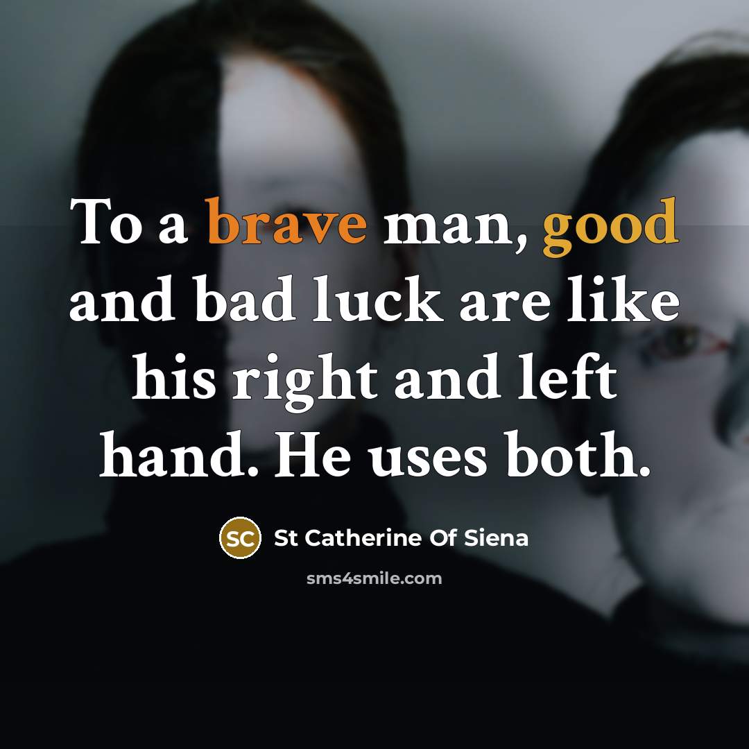 “To a brave man, good and bad luck are like…” quote by St Catherine Of Siena