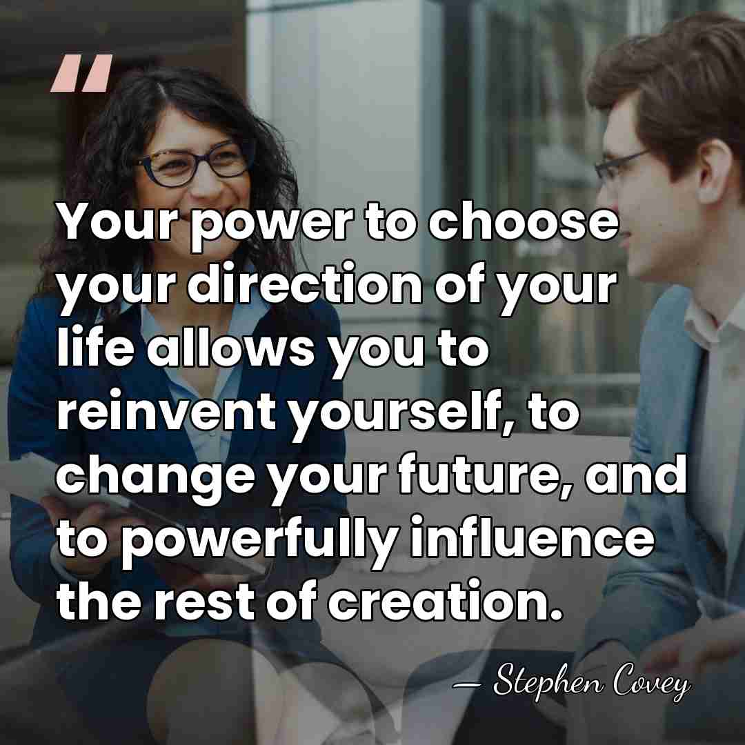 Your power to choose your direction of your life allows you to&hellip; - Stephen Covey