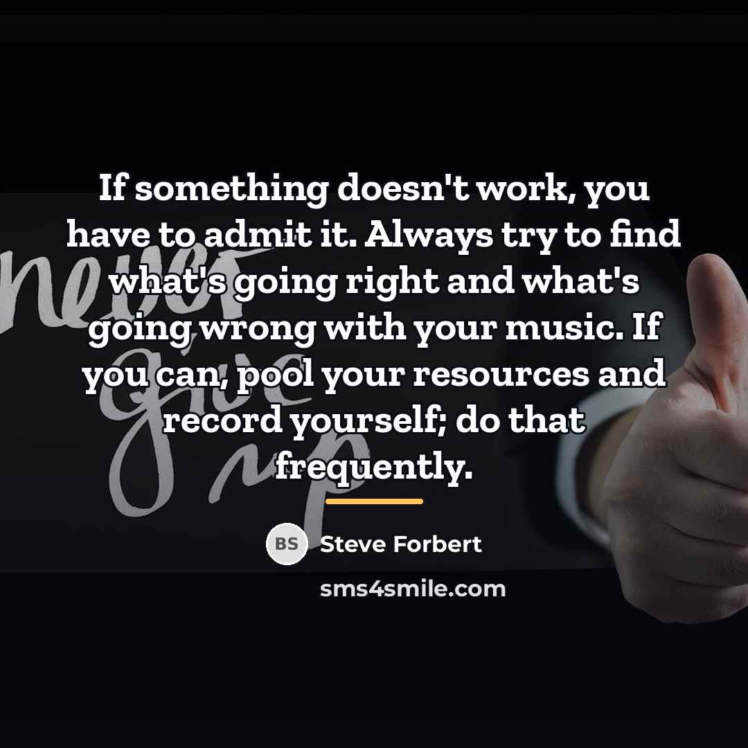 “If something doesn't work, you have to admit it. Always…” quote by Steve Forbert