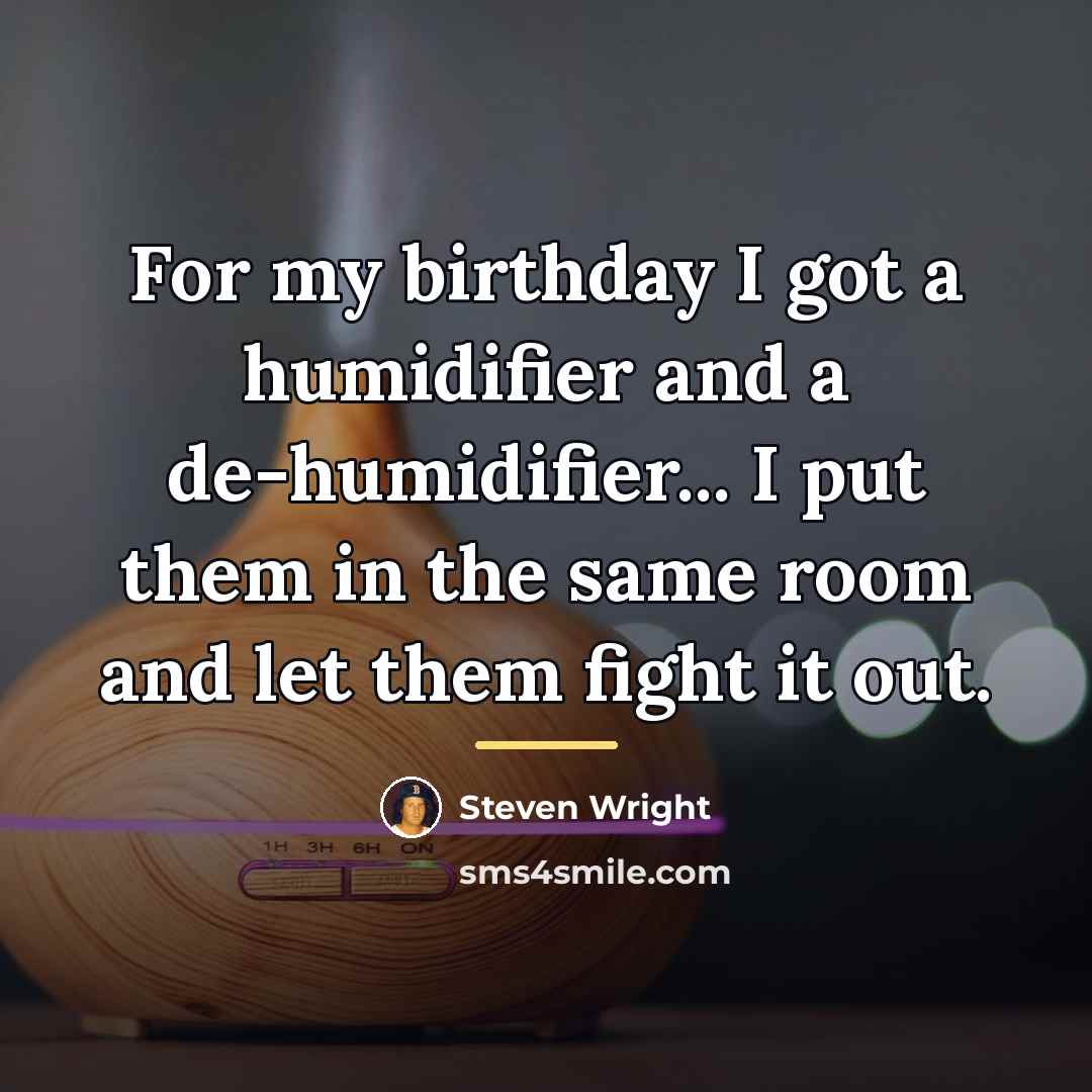 “For my birthday I got a humidifier and a de-humidifier...…” quote by Steven Wright