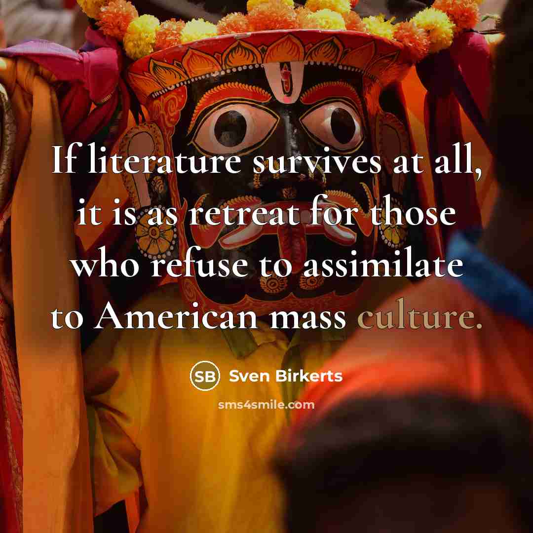 “If literature survives at all, it is as retreat for…” quote by Sven Birkerts