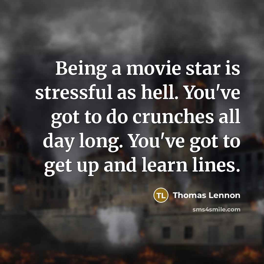 “Being a movie star is stressful as hell. You've got to do crunches all day long. You've got to get up and learn lines.” quote by Thomas Lennon