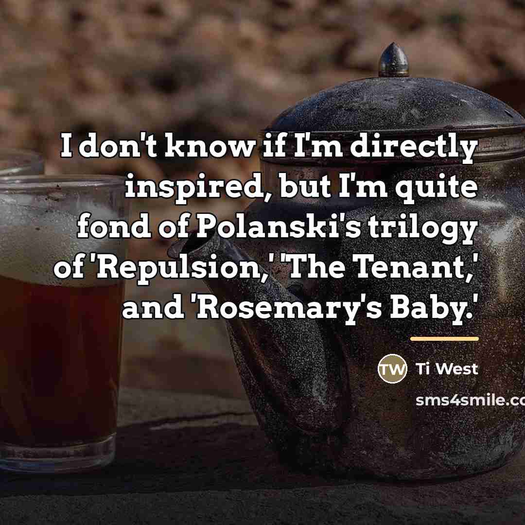 “I don't know if I'm directly inspired, but I'm quite…” quote by Ti West