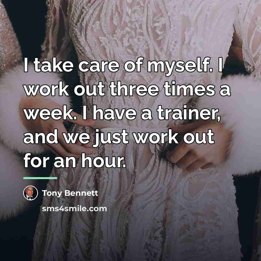 “I take care of myself. I work out three times…” quote by Tony Bennett