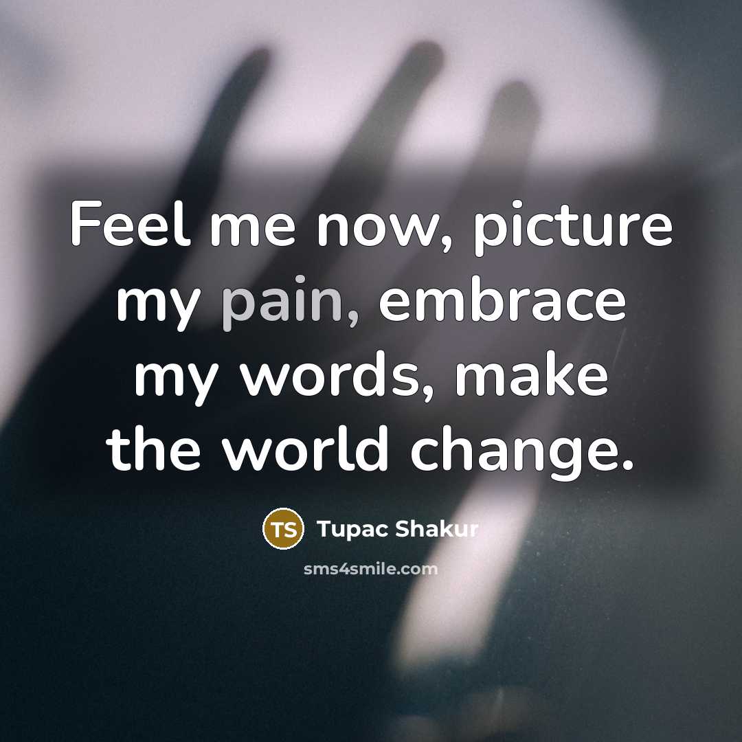 “Feel me now, picture my pain, embrace my words, make…” quote by Tupac Shakur