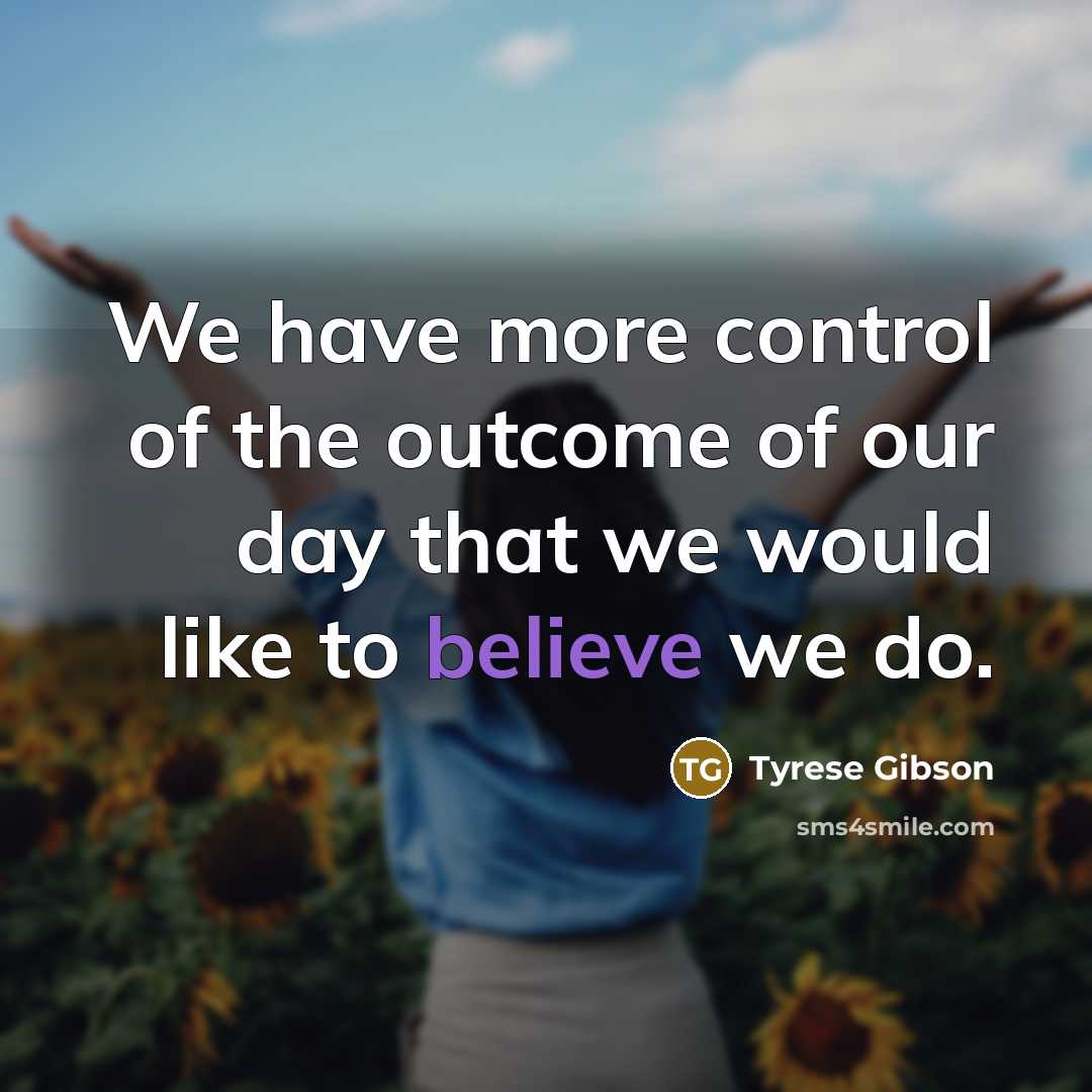 “We have more control of the outcome of our day…” quote by Tyrese Gibson