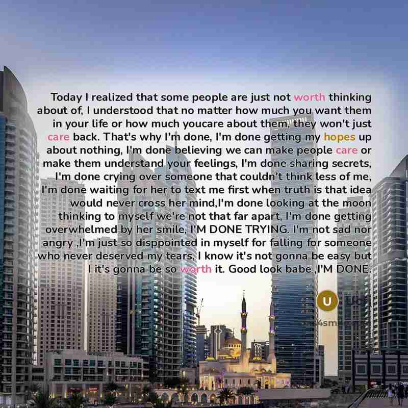 “Today I realized that some people are just not worth thinking about of, I understood that no matter how much you want them in your life or how much youcare about them, they won't just care back. That's why I'm done, I'm done getting my hopes up about nothing, I'm done believing we can make people…” quote by UCRI