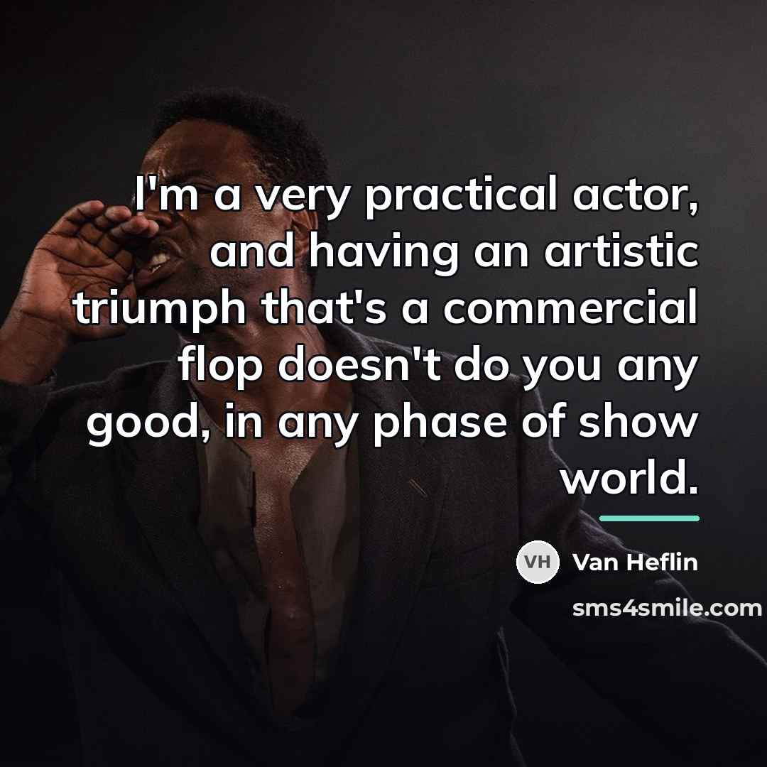 “I'm a very practical actor, and having an artistic triumph…” quote by Van Heflin
