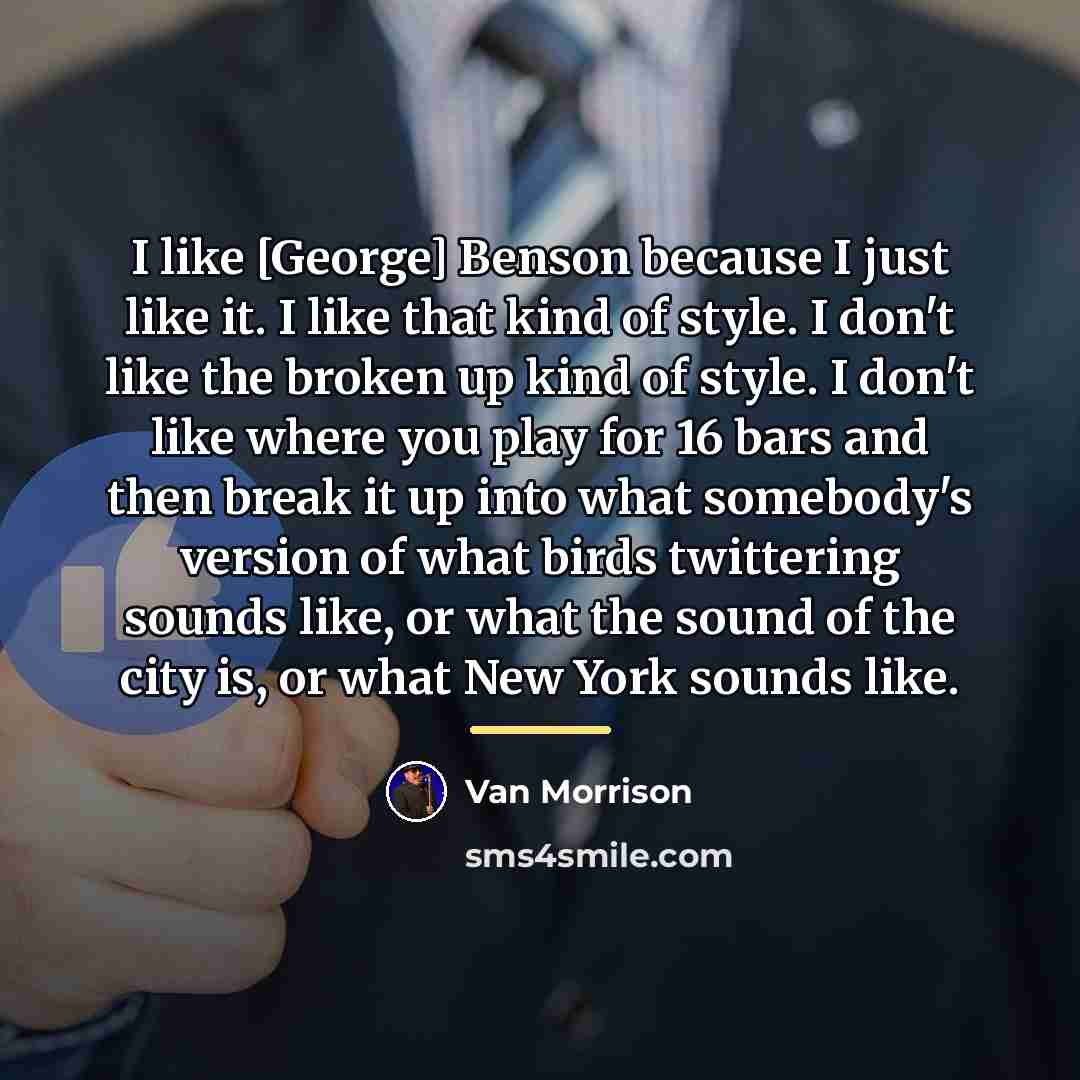 “I like [George] Benson because I just like it. I…” quote by Van Morrison