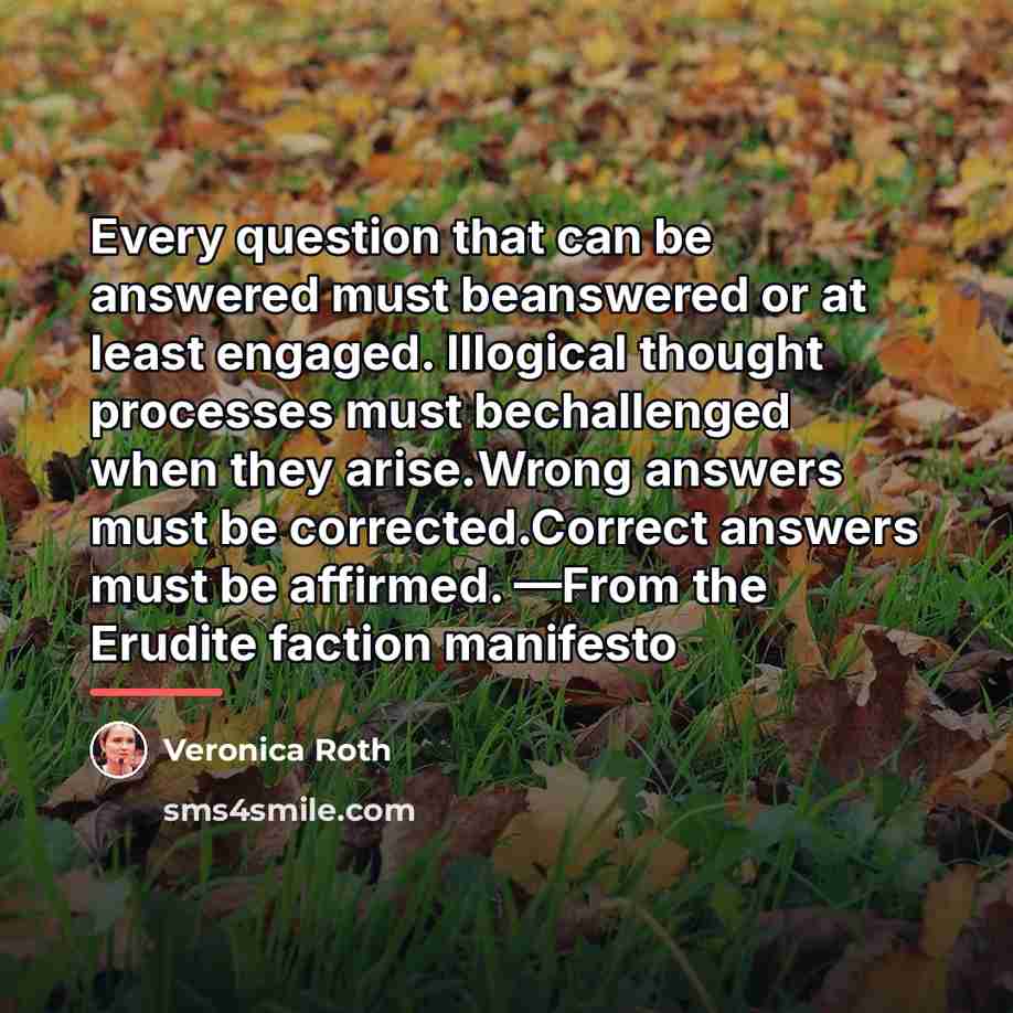 “Every question that can be answered must beanswered or at…” quote by Veronica Roth