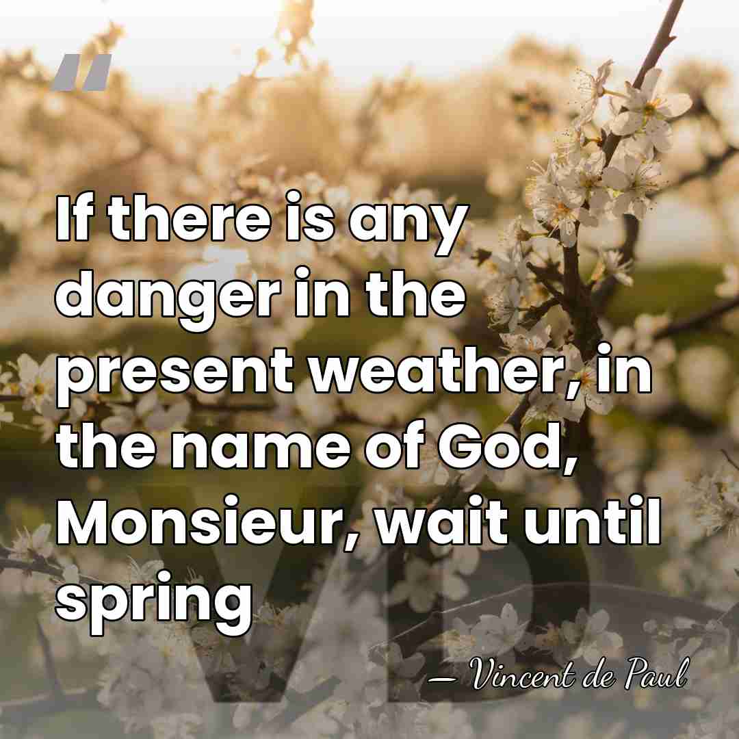 If there is any danger in the present weather, in the name&hellip; - Vincent de Paul