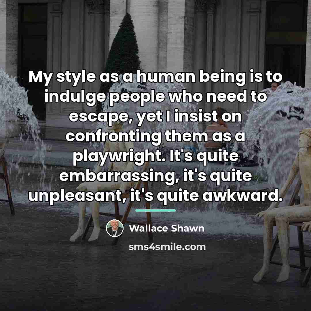 “My style as a human being is to indulge people…” quote by Wallace Shawn