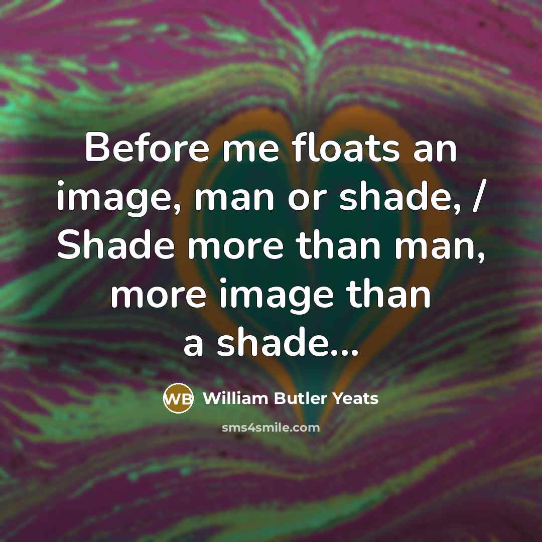 “Before me floats an image, man or shade, / Shade…” quote by William Butler Yeats