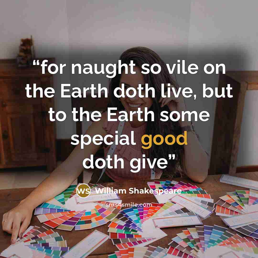 “for naught so vile on the Earth doth live, but to the Earth some special good doth give” quote by William Shakespeare
