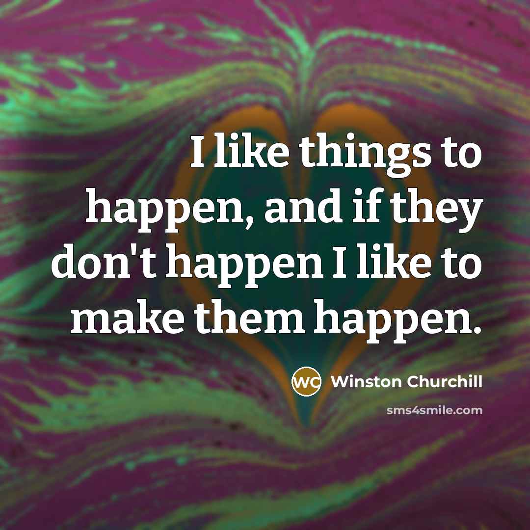 “I like things to happen, and if they don't happen…” quote by Winston Churchill