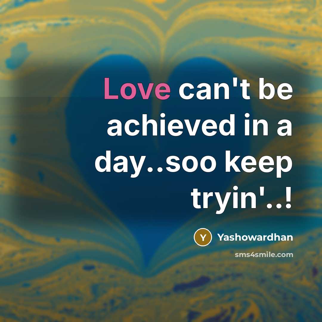 “Love can't be achieved in a day..soo keep tryin'..!…” quote by Yashowardhan
