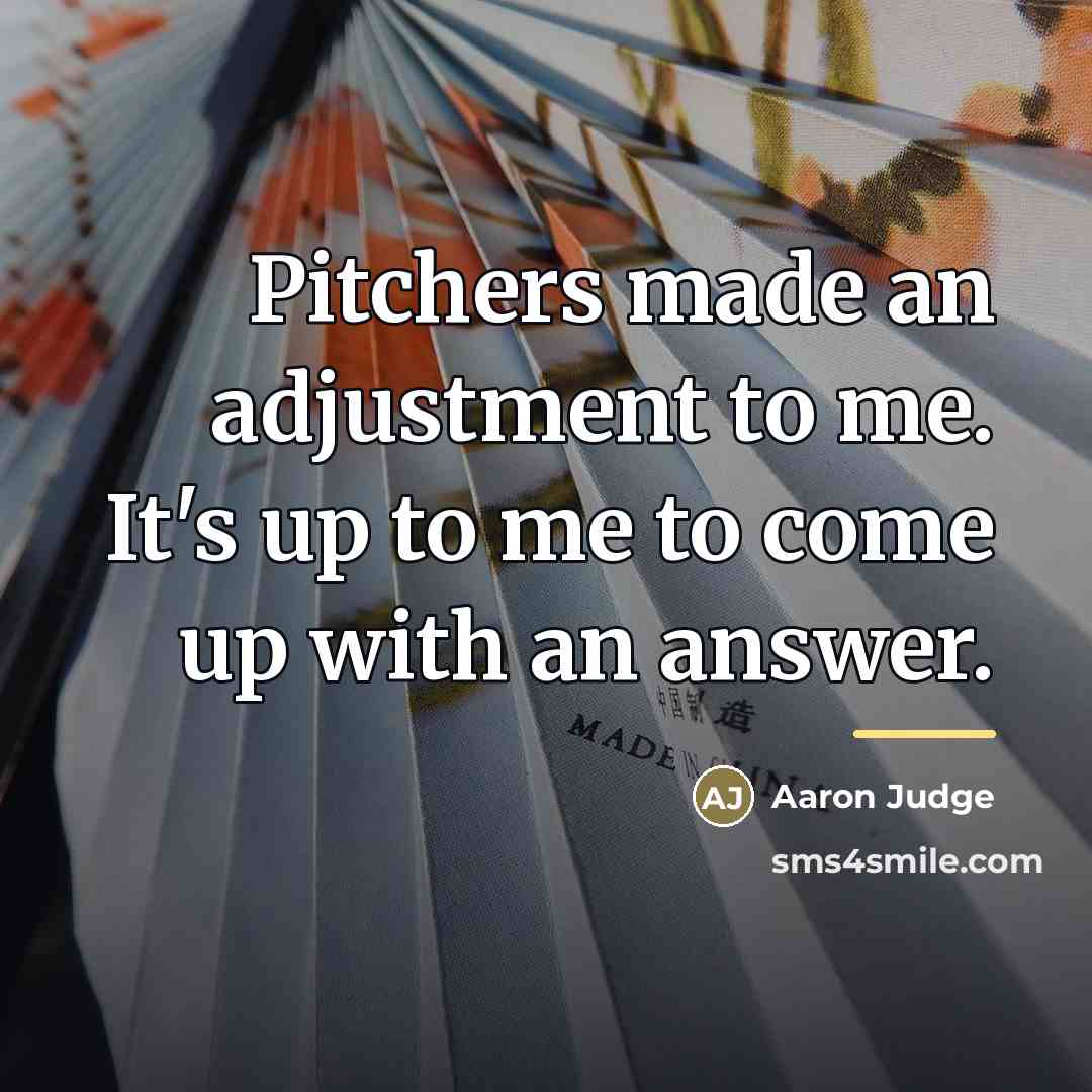 “Pitchers made an adjustment to me. It's up to me…” quote by Aaron Judge