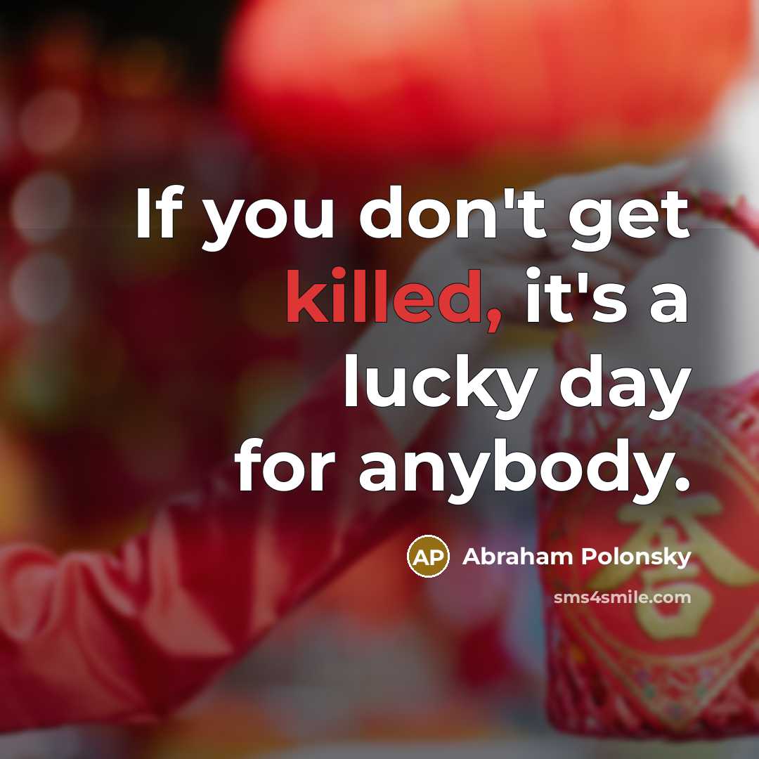 “If you don't get killed, it's a lucky day for…” quote by Abraham Polonsky
