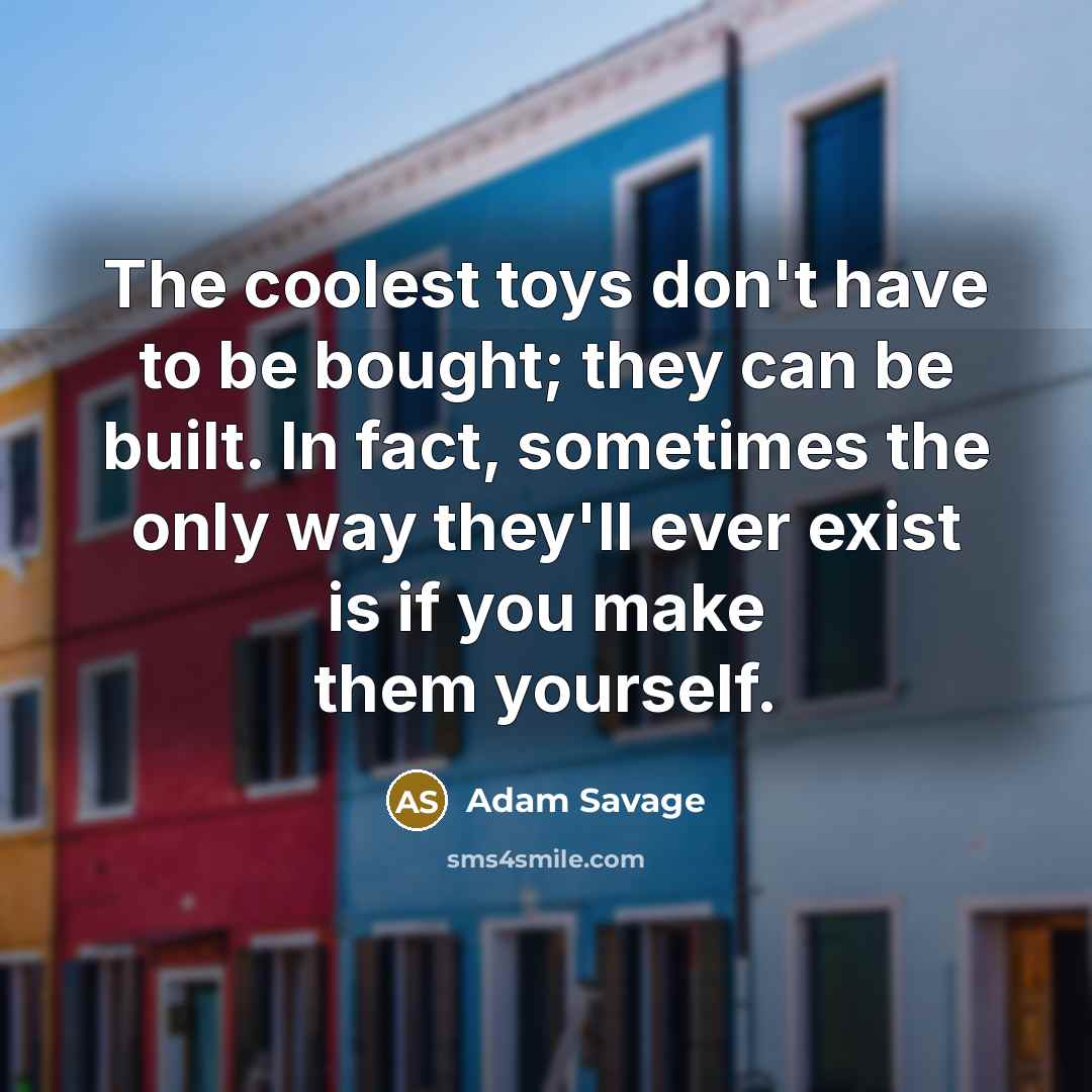 “The coolest toys don't have to be bought; they can…” quote by Adam Savage