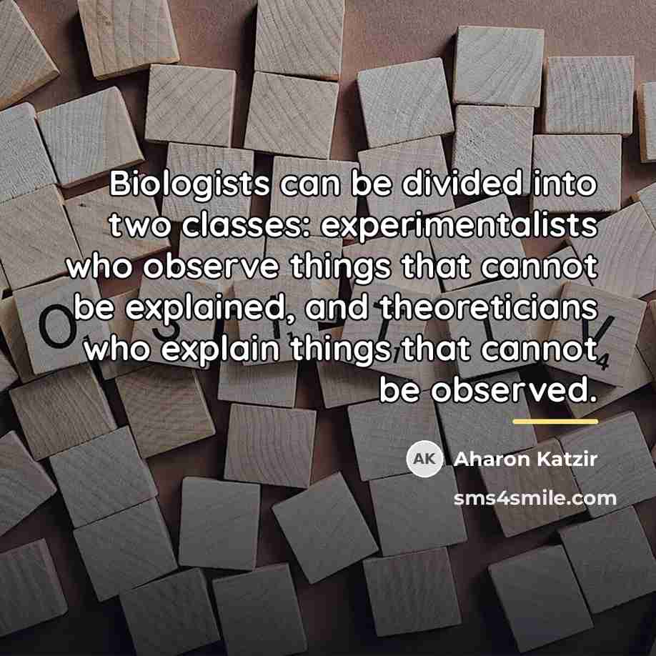 “Biologists can be divided into two classes: experimentalists who observe…” quote by Aharon Katzir