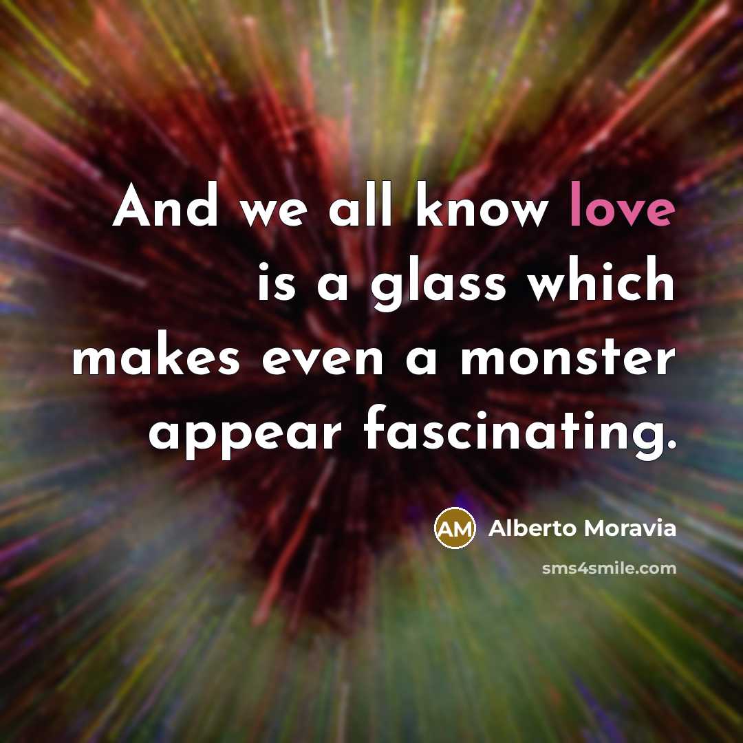 “And we all know love is a glass which makes…” quote by Alberto Moravia