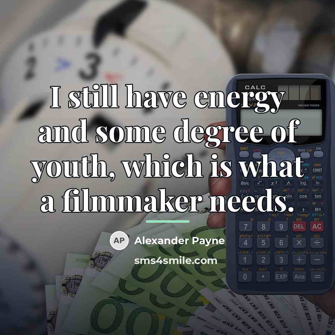 “I still have energy and some degree of youth, which…” quote by Alexander Payne