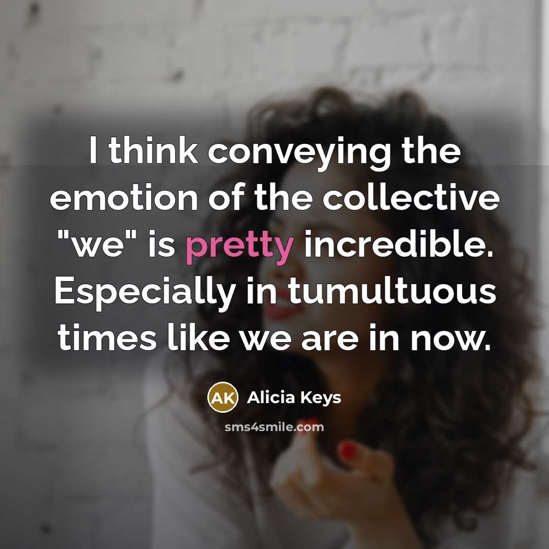 “I think conveying the emotion of the collective "we" is…” quote by Alicia Keys