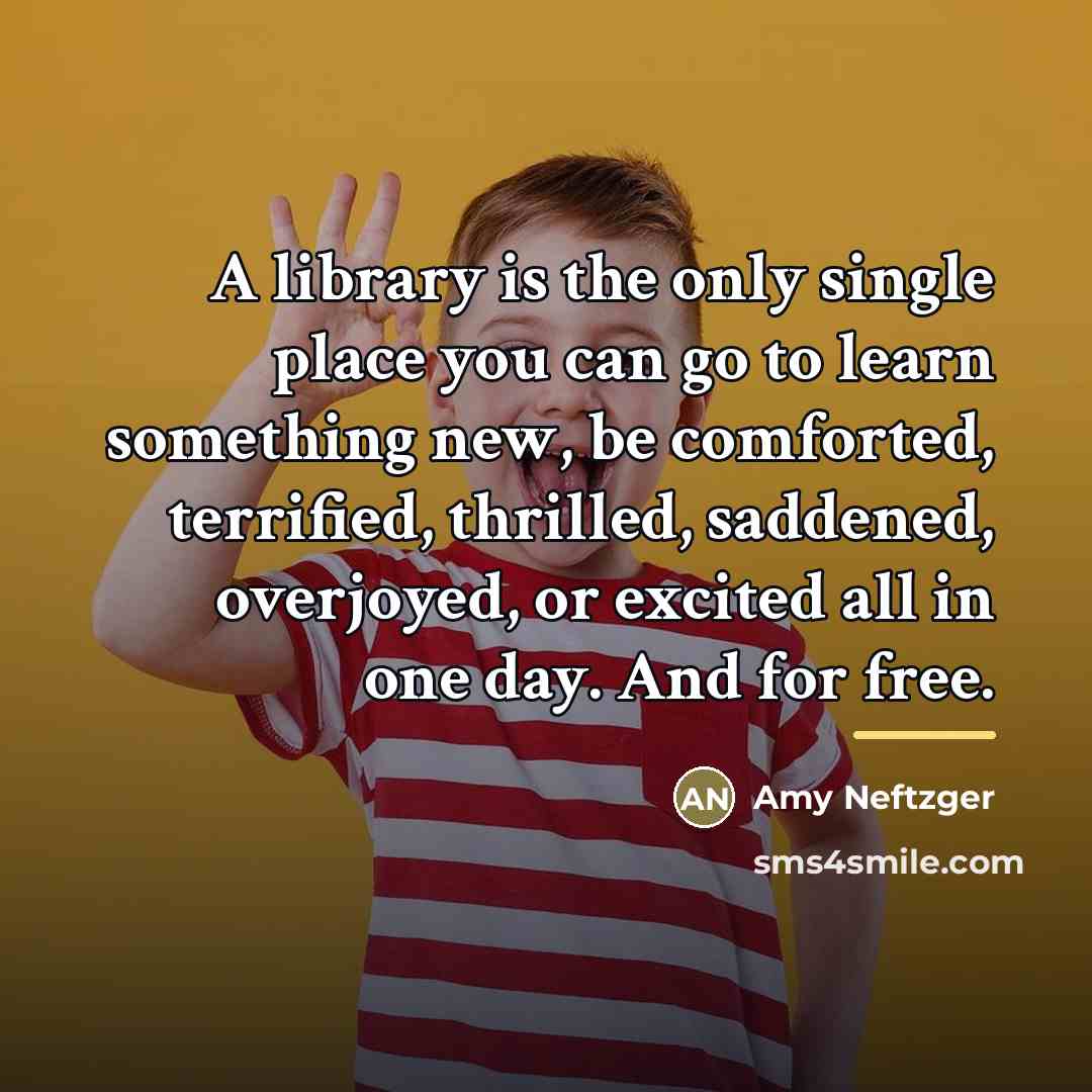 “A library is the only single place you can go…” quote by Amy Neftzger