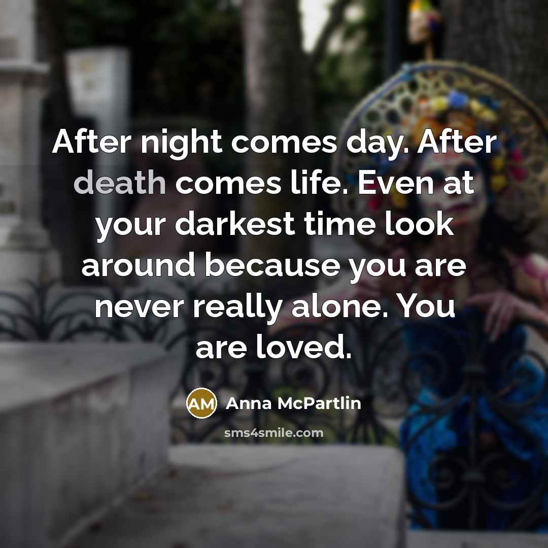 “After night comes day. After death comes life. Even at…” quote by Anna McPartlin
