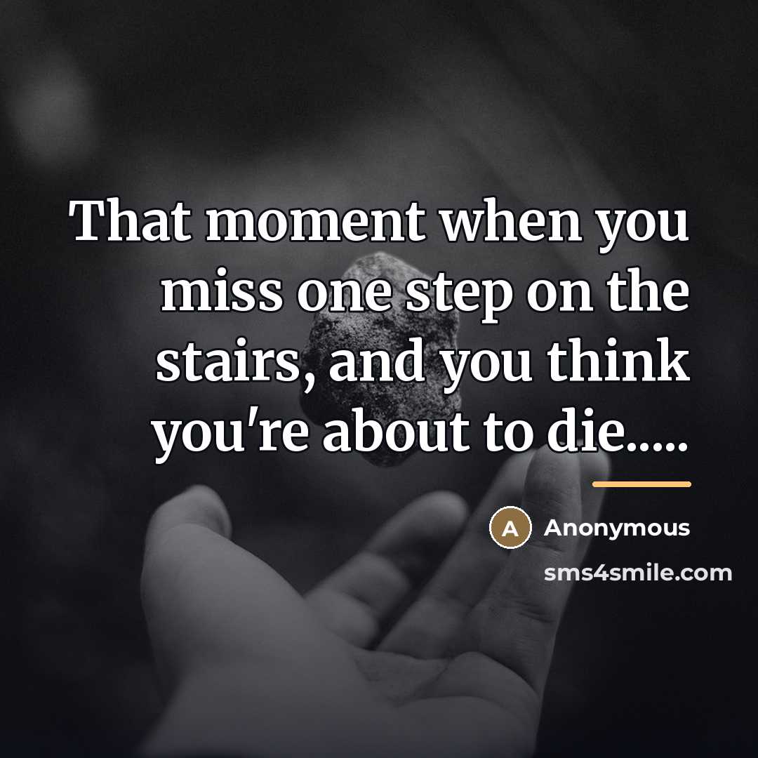 “That moment when you miss one step on the stairs,…” quote by Anonymous
