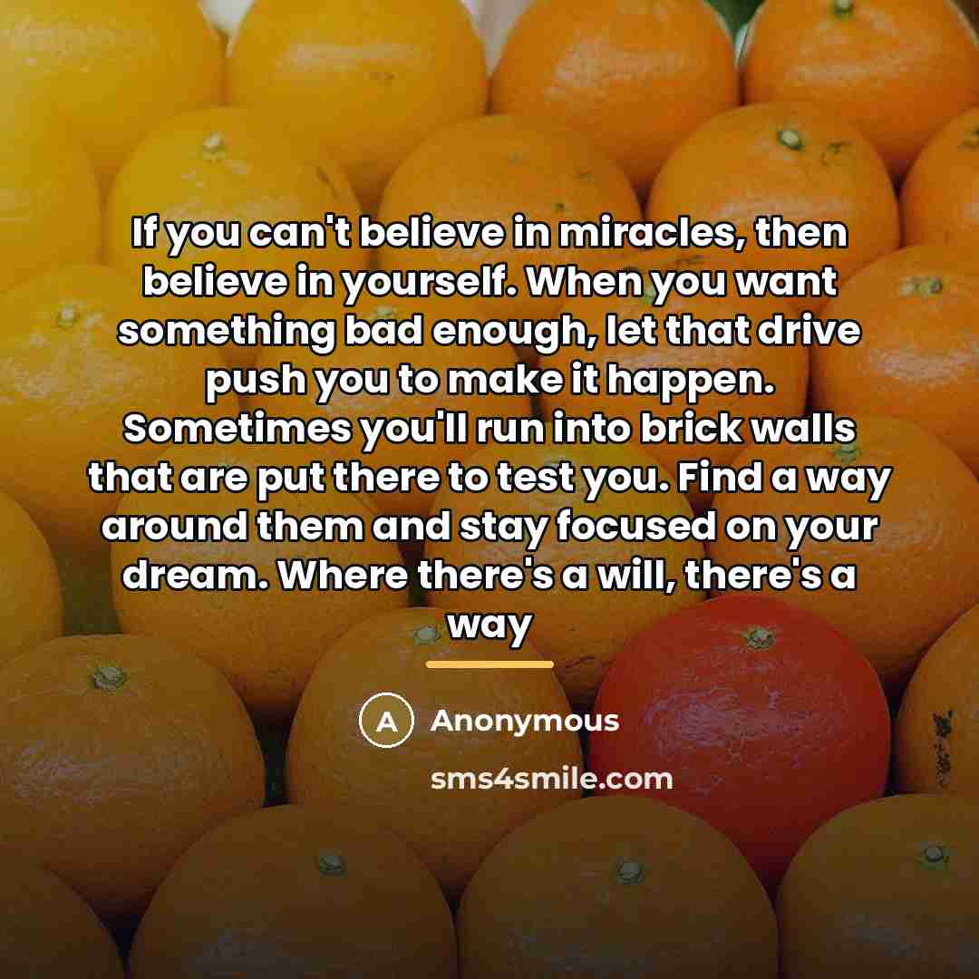 “If you can't believe in miracles, then believe in yourself.…” quote by Anonymous