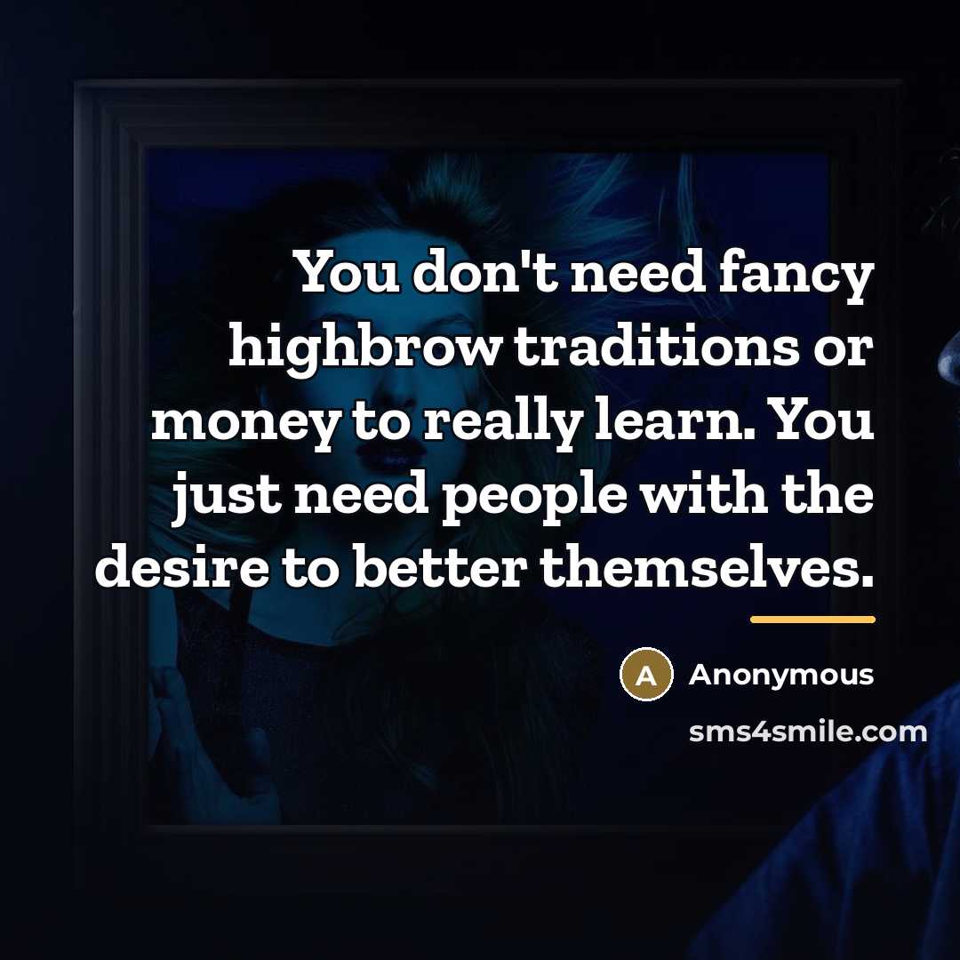 “You don't need fancy highbrow traditions or money to really…” quote by Anonymous