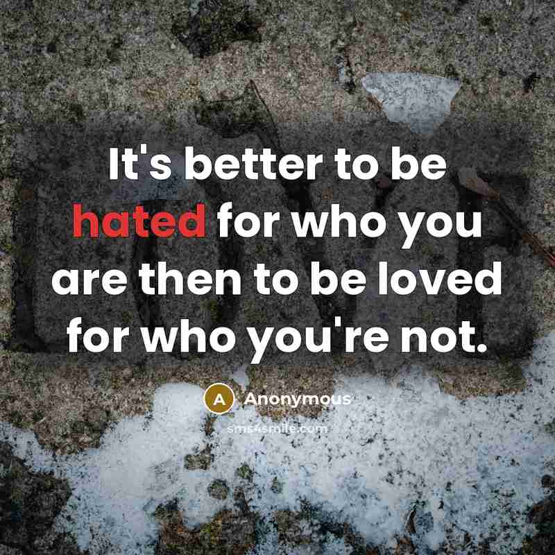 “It's better to be hated for who you are then…” quote by Anonymous