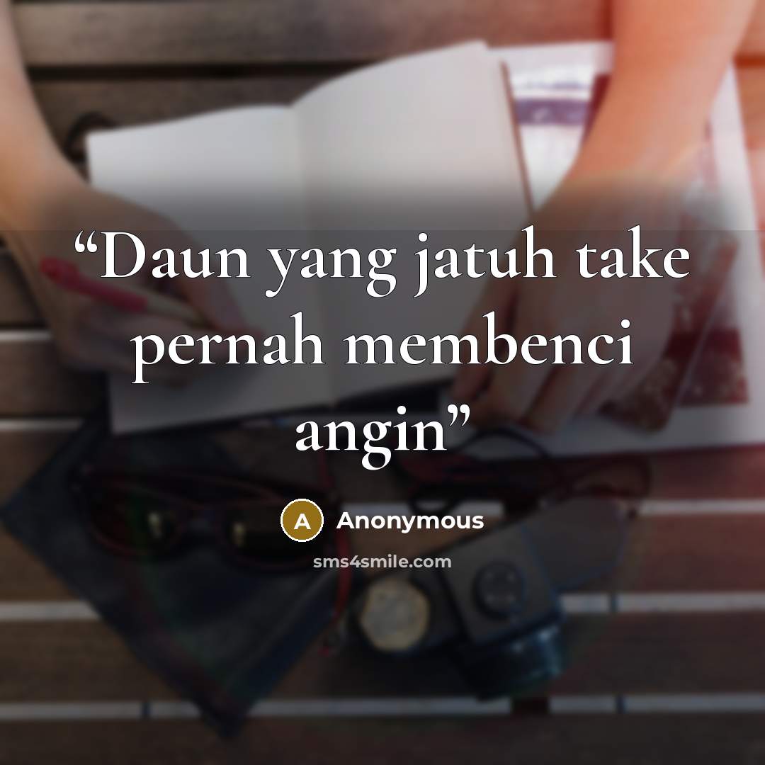 “Daun yang jatuh take pernah membenci angin” quote by Anonymous
