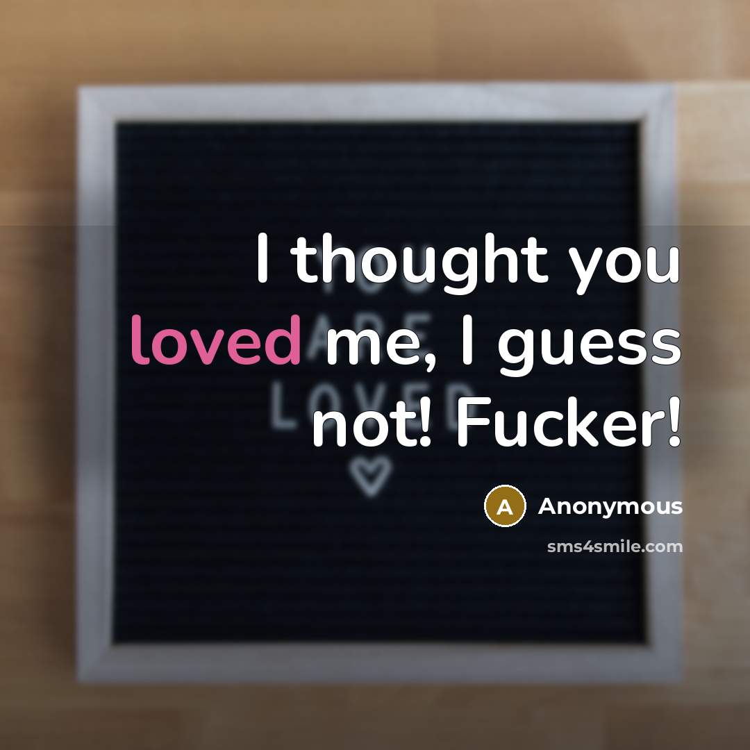 “I thought you loved me, I guess not! Fucker!” quote by Anonymous