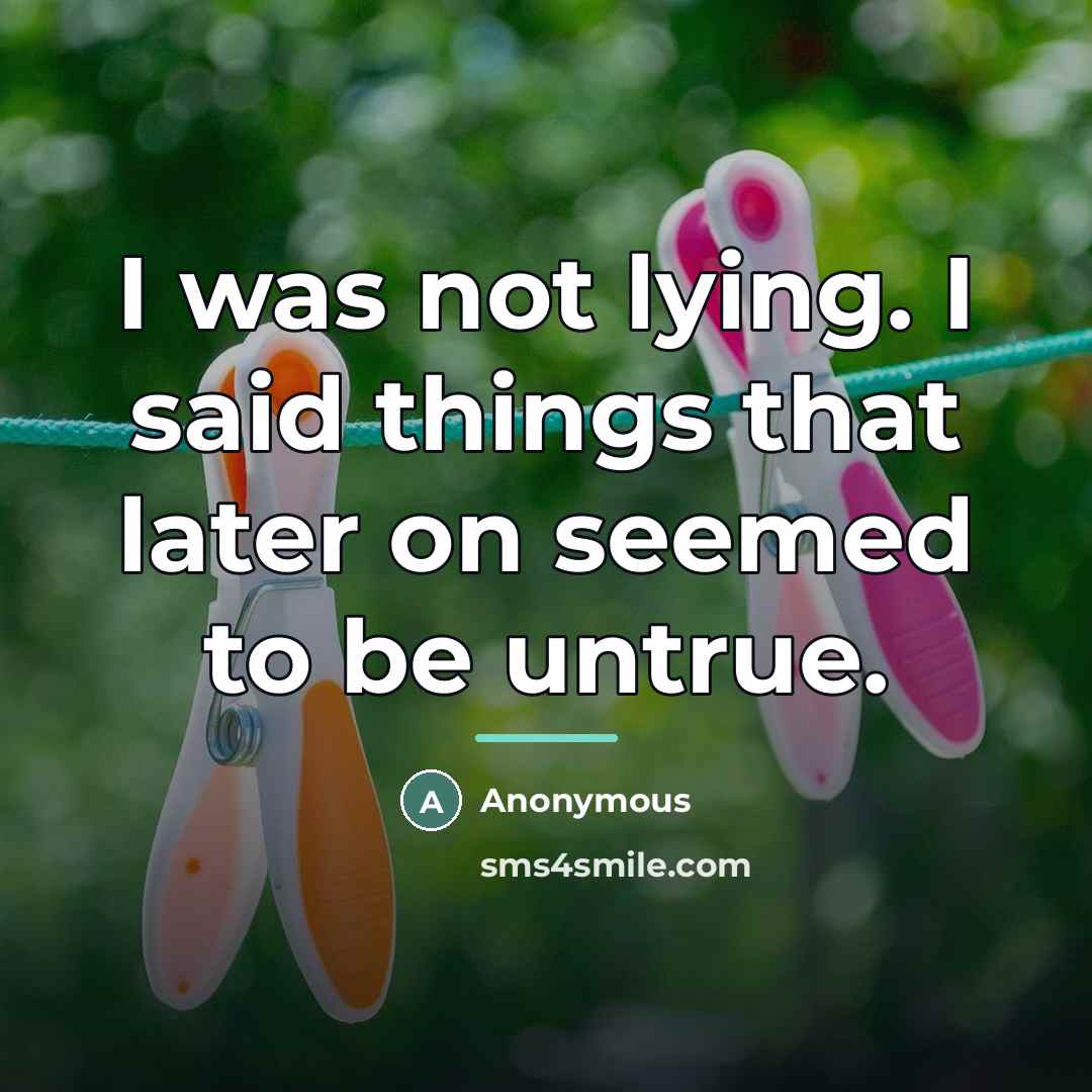 “I was not lying. I said things that later on…” quote by Anonymous