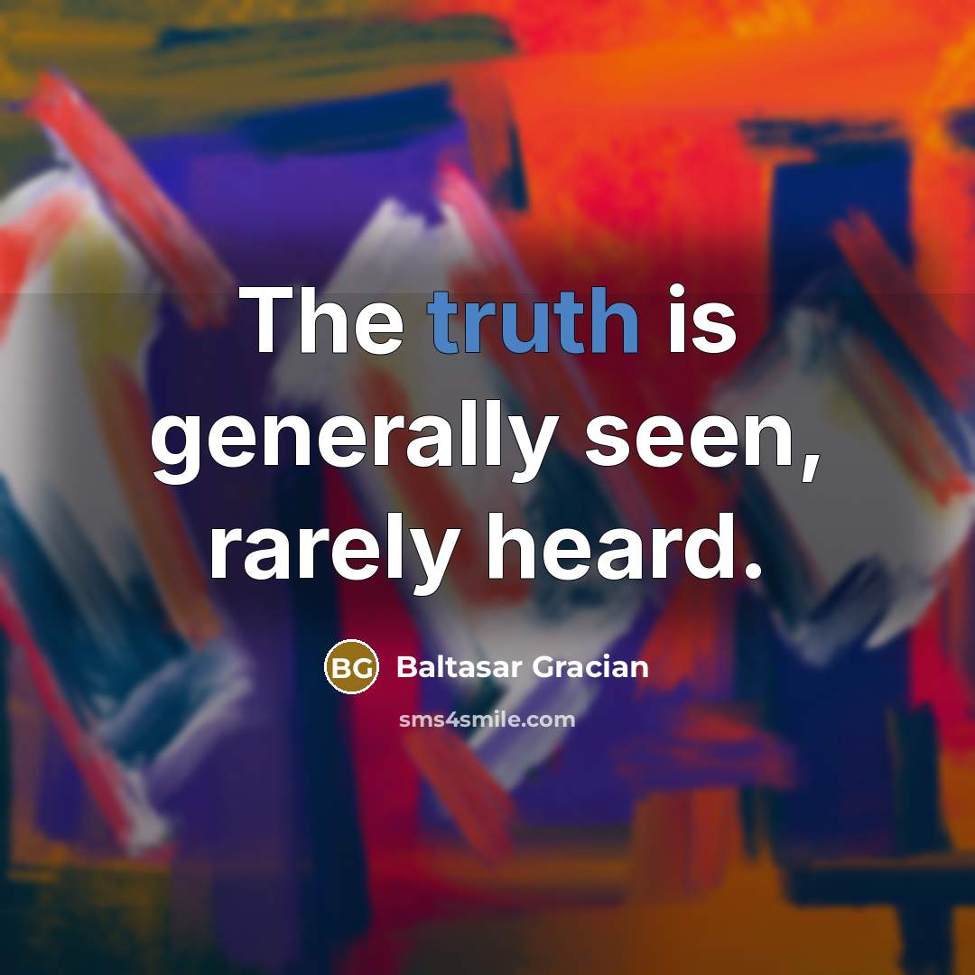 “The truth is generally seen, rarely heard.…” quote by Baltasar Gracian