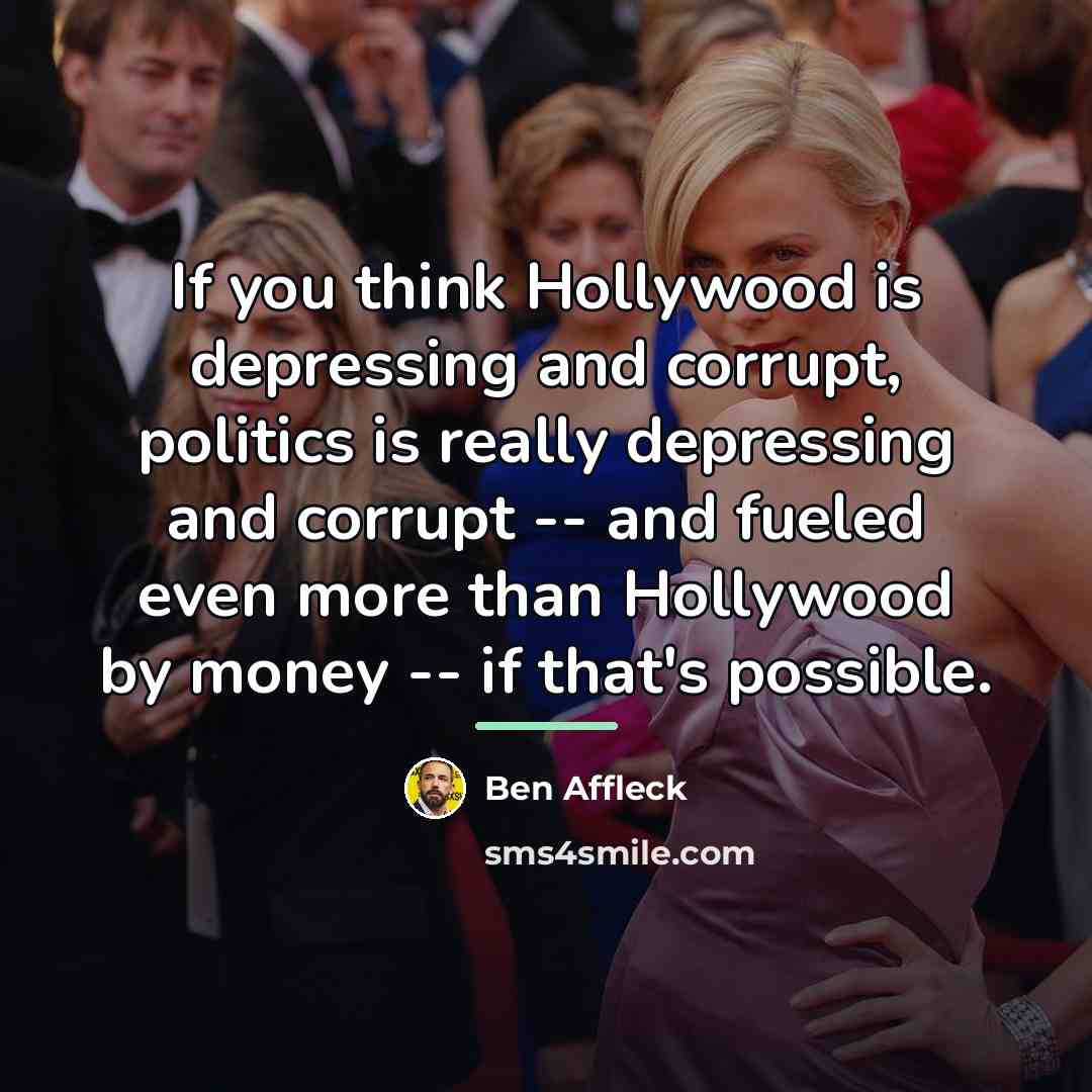 “If you think Hollywood is depressing and corrupt, politics is…” quote by Ben Affleck