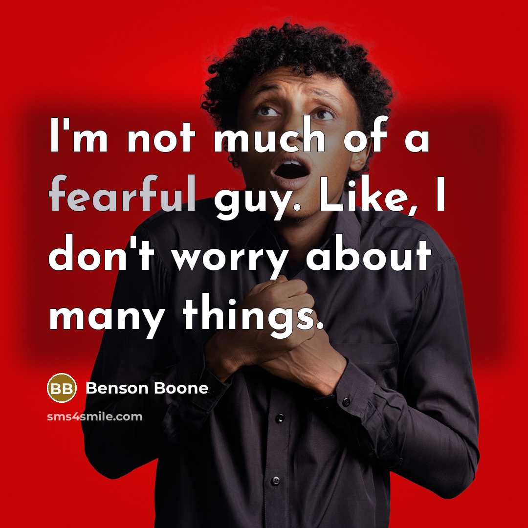 “I'm not much of a fearful guy. Like, I don't…” quote by Benson Boone