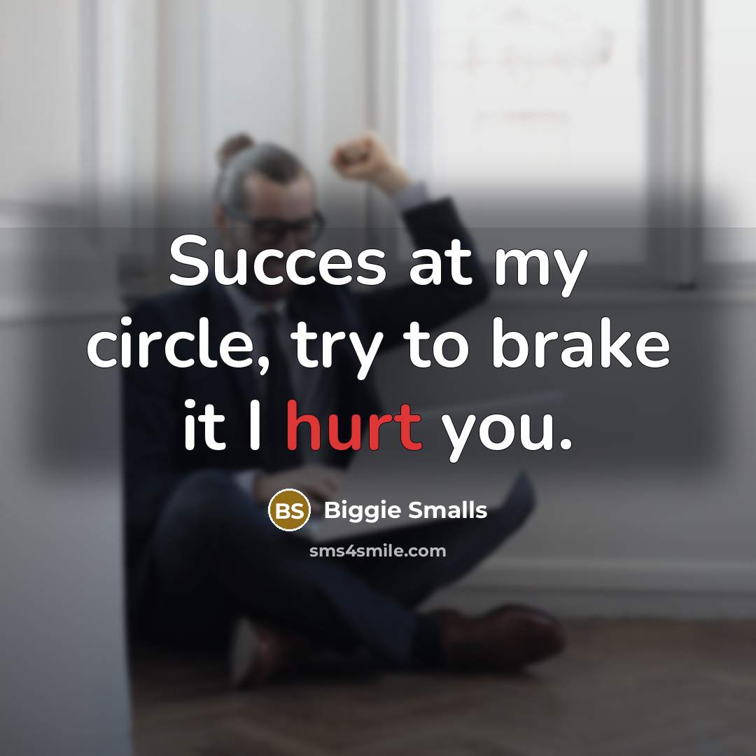“Succes at my circle, try to brake it I hurt you.” quote by Biggie Smalls