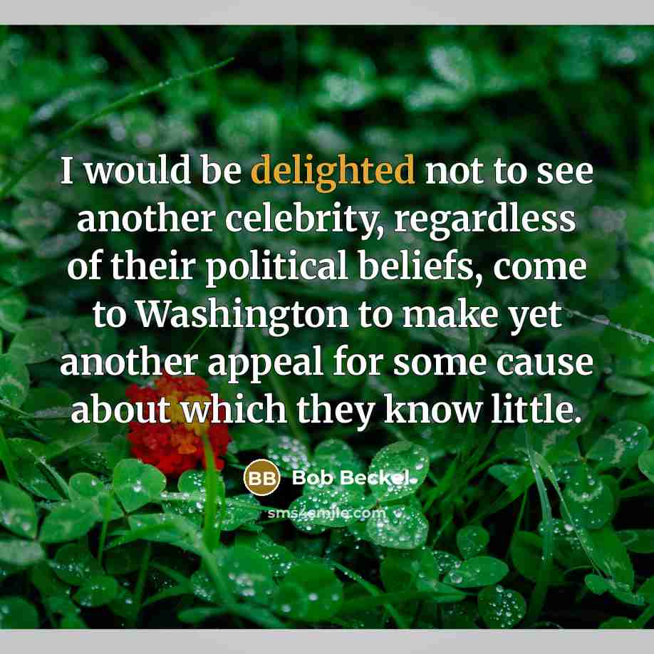 “I would be delighted not to see another celebrity, regardless…” quote by Bob Beckel