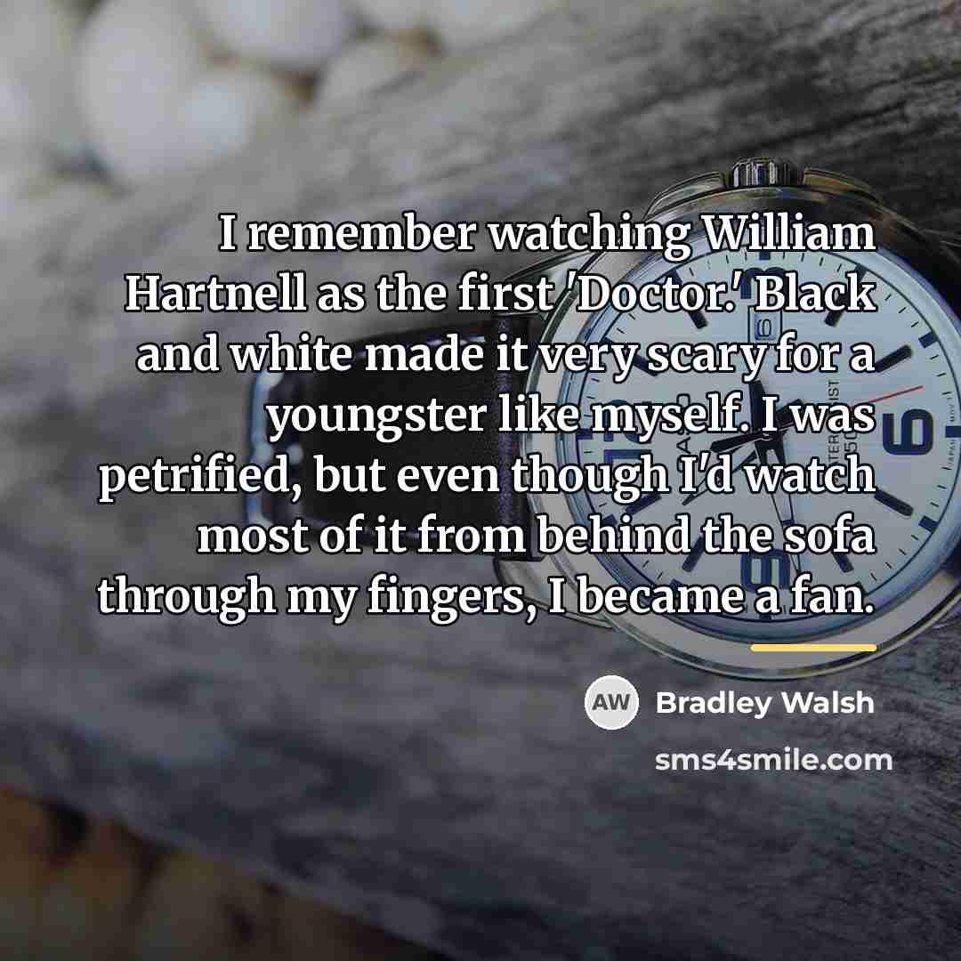 “I remember watching William Hartnell as the first 'Doctor.' Black…” quote by Bradley Walsh